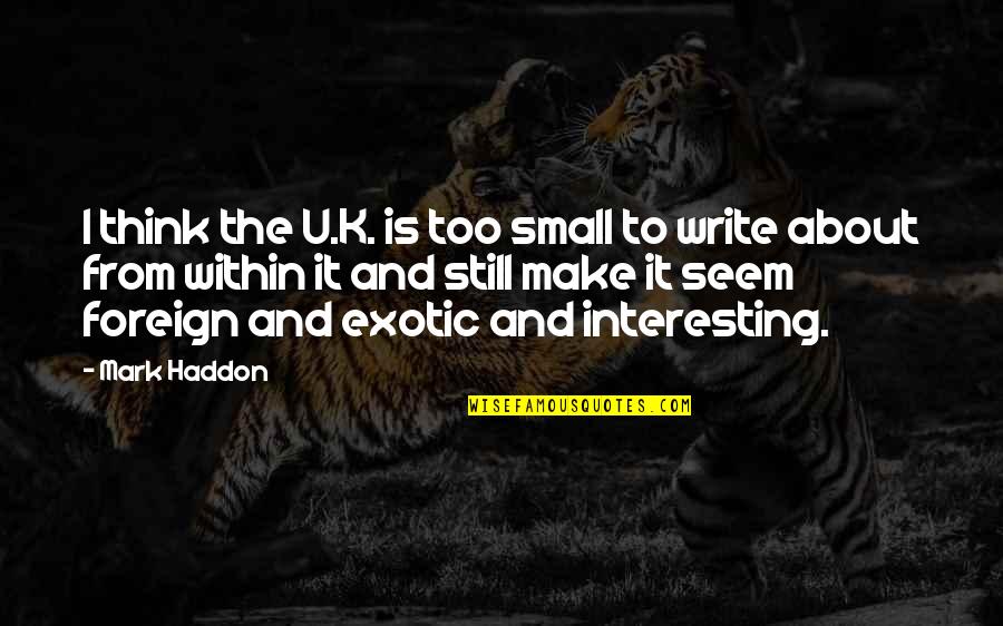 Sandeep Maheshwari Motivational Quotes By Mark Haddon: I think the U.K. is too small to Sandeep Maheshwari Motivational Quotes By Mark Haddon: I think the U.K. is too small to
