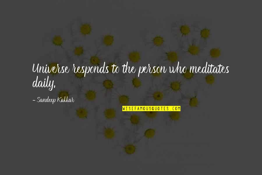 Sandeep Quotes By Sandeep Kakkar: Universe responds to the person who meditates daily. Sandeep Quotes By Sandeep Kakkar: Universe responds to the person who meditates daily.