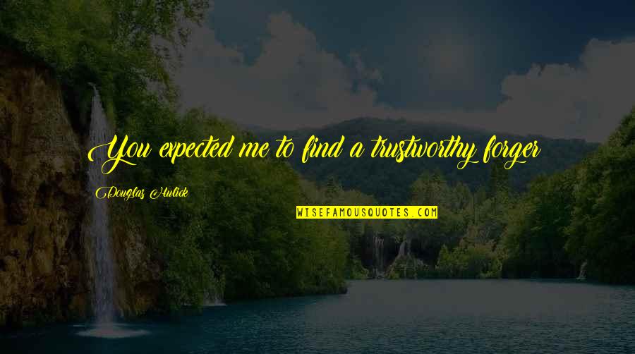 Sandeepani M Quotes By Douglas Hulick: You expected me to find a trustworthy forger? Sandeepani M Quotes By Douglas Hulick: You expected me to find a trustworthy forger?