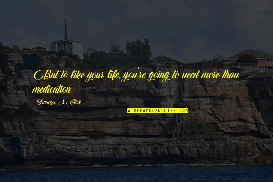 Sandeepani M Quotes By Francisco X Stork: But to like your life, you're going to Sandeepani M Quotes By Francisco X Stork: But to like your life, you're going to