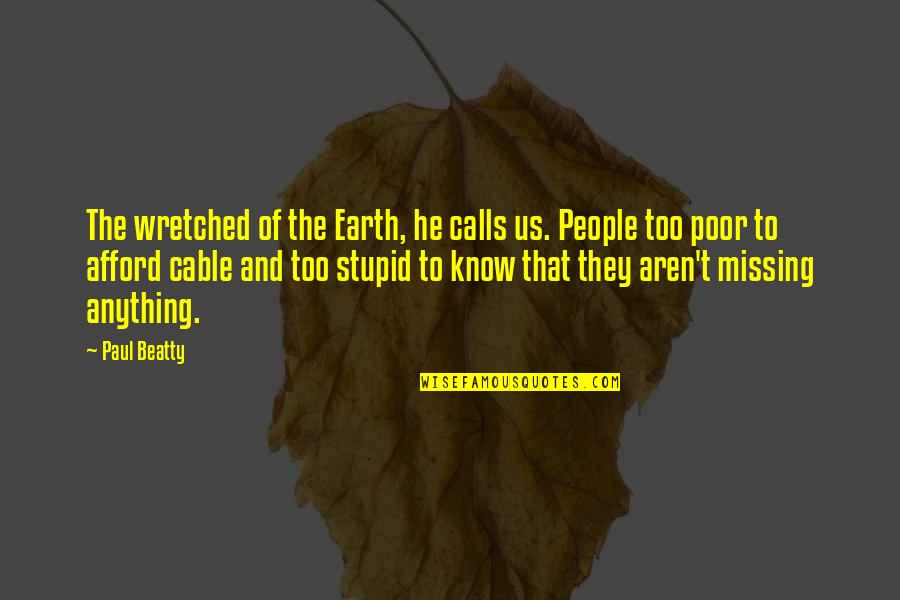 Sandeepani M Quotes By Paul Beatty: The wretched of the Earth, he calls us. Sandeepani M Quotes By Paul Beatty: The wretched of the Earth, he calls us.