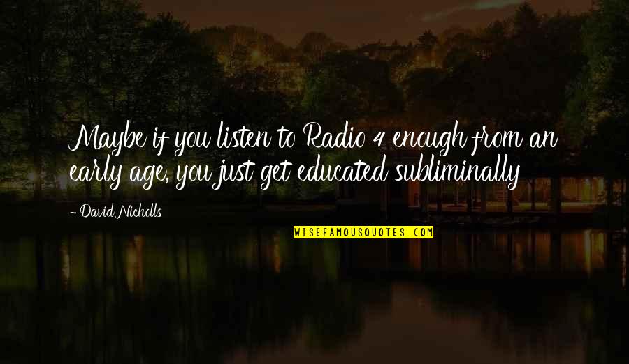 Sandeepani Vidyanikethan Quotes By David Nicholls: Maybe if you listen to Radio 4 enough Sandeepani Vidyanikethan Quotes By David Nicholls: Maybe if you listen to Radio 4 enough