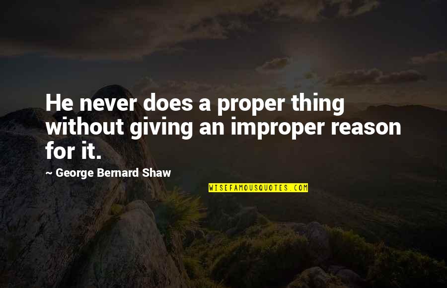 Sandefur Schmidt Quotes By George Bernard Shaw: He never does a proper thing without giving Sandefur Schmidt Quotes By George Bernard Shaw: He never does a proper thing without giving