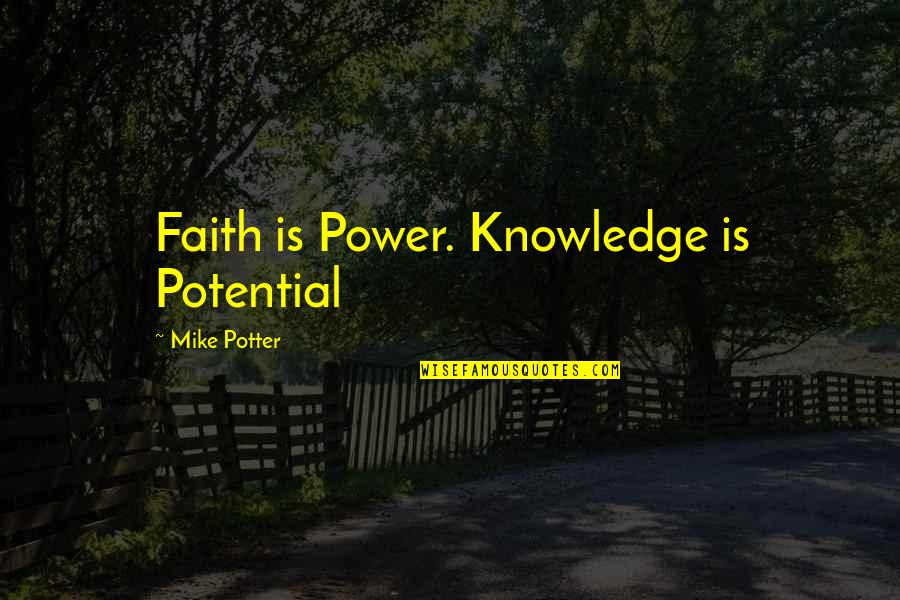 Sandek Lewin Quotes By Mike Potter: Faith is Power. Knowledge is Potential Sandek Lewin Quotes By Mike Potter: Faith is Power. Knowledge is Potential