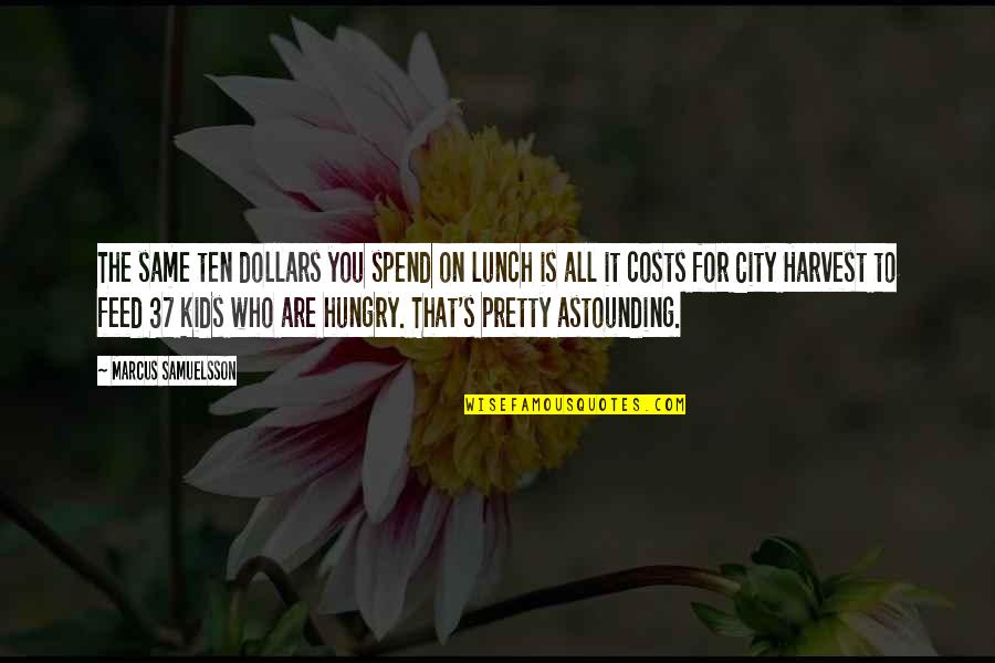 Sandel Quotes By Marcus Samuelsson: The same ten dollars you spend on lunch Sandel Quotes By Marcus Samuelsson: The same ten dollars you spend on lunch