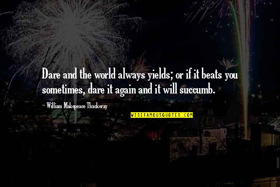 Sandel Quotes By William Makepeace Thackeray: Dare and the world always yields; or if Sandel Quotes By William Makepeace Thackeray: Dare and the world always yields; or if