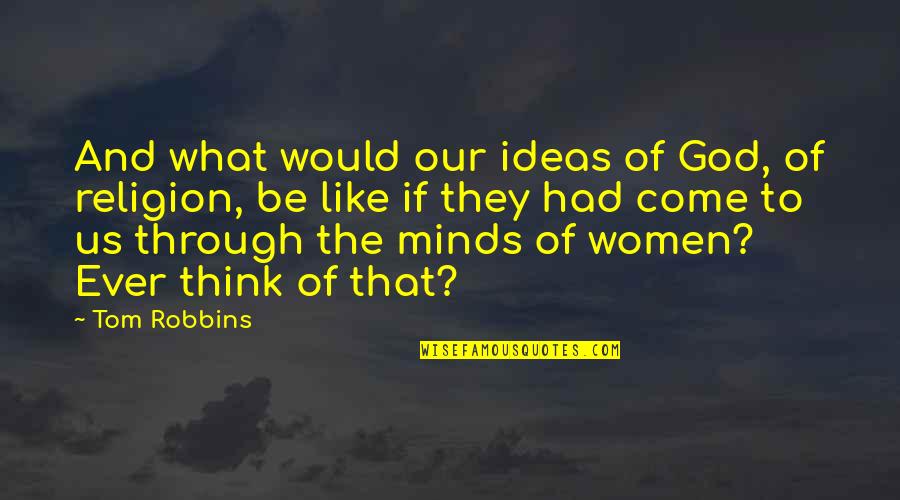 Sandelin Custom Quotes By Tom Robbins: And what would our ideas of God, of Sandelin Custom Quotes By Tom Robbins: And what would our ideas of God, of