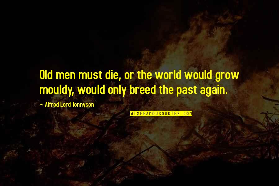 Sandelin Foundations Quotes By Alfred Lord Tennyson: Old men must die, or the world would