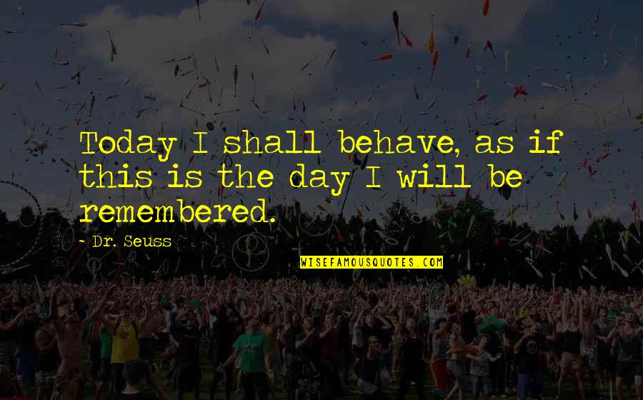 Sandellas Buffalo Quotes By Dr. Seuss: Today I shall behave, as if this is