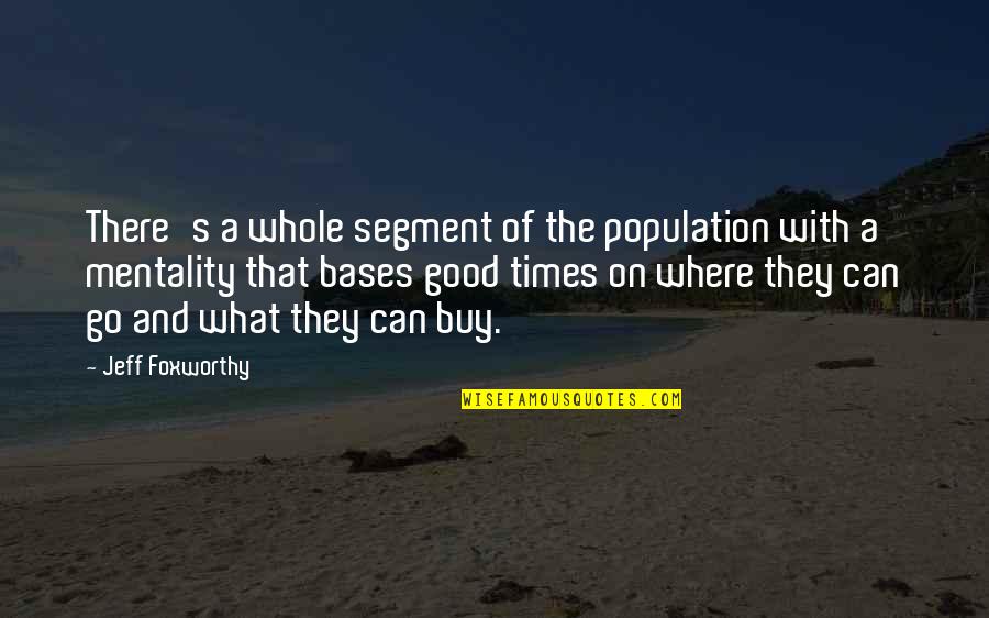 Sandelle Allen Quotes By Jeff Foxworthy: There's a whole segment of the population with Sandelle Allen Quotes By Jeff Foxworthy: There's a whole segment of the population with