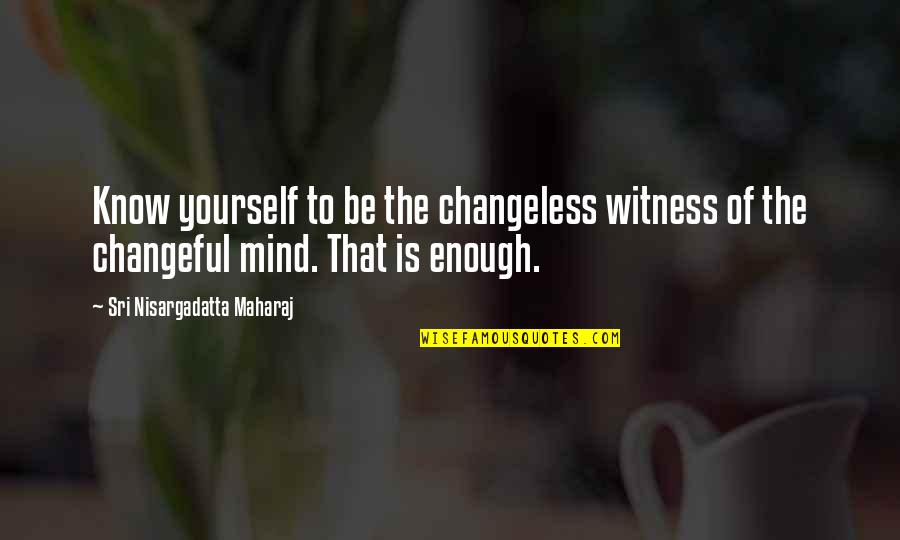 Sandelle Allen Quotes By Sri Nisargadatta Maharaj: Know yourself to be the changeless witness of Sandelle Allen Quotes By Sri Nisargadatta Maharaj: Know yourself to be the changeless witness of