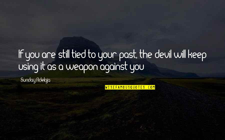 Sandells Printing Quotes By Sunday Adelaja: If you are still tied to your past, Sandells Printing Quotes By Sunday Adelaja: If you are still tied to your past,