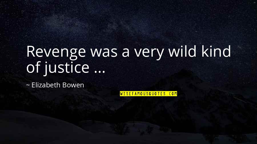 Sandeman Sherry Quotes By Elizabeth Bowen: Revenge was a very wild kind of justice