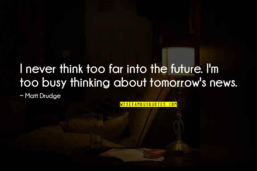 Sander Driesen Quotes By Matt Drudge: I never think too far into the future.