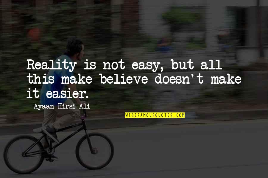 Sandercock Md Quotes By Ayaan Hirsi Ali: Reality is not easy, but all this make-believe Sandercock Md Quotes By Ayaan Hirsi Ali: Reality is not easy, but all this make-believe