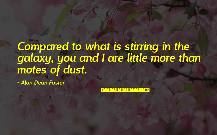 Sanderham Castle Quotes By Alan Dean Foster: Compared to what is stirring in the galaxy, Sanderham Castle Quotes By Alan Dean Foster: Compared to what is stirring in the galaxy,