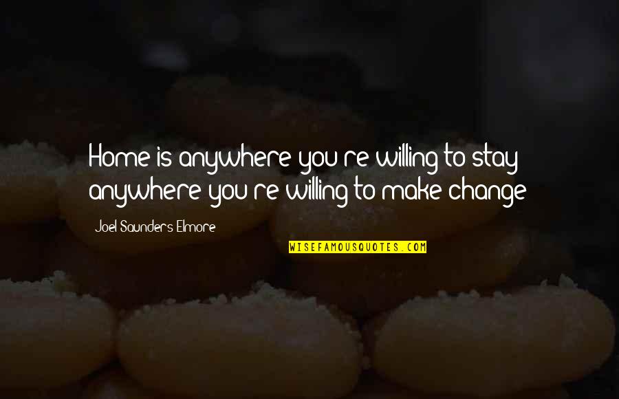Sanderijn Van Quotes By Joel Saunders Elmore: Home is anywhere you're willing to stay -