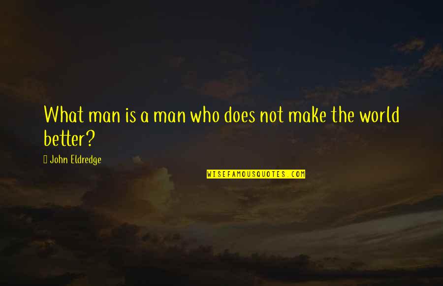 Sanderijn Van Quotes By John Eldredge: What man is a man who does not