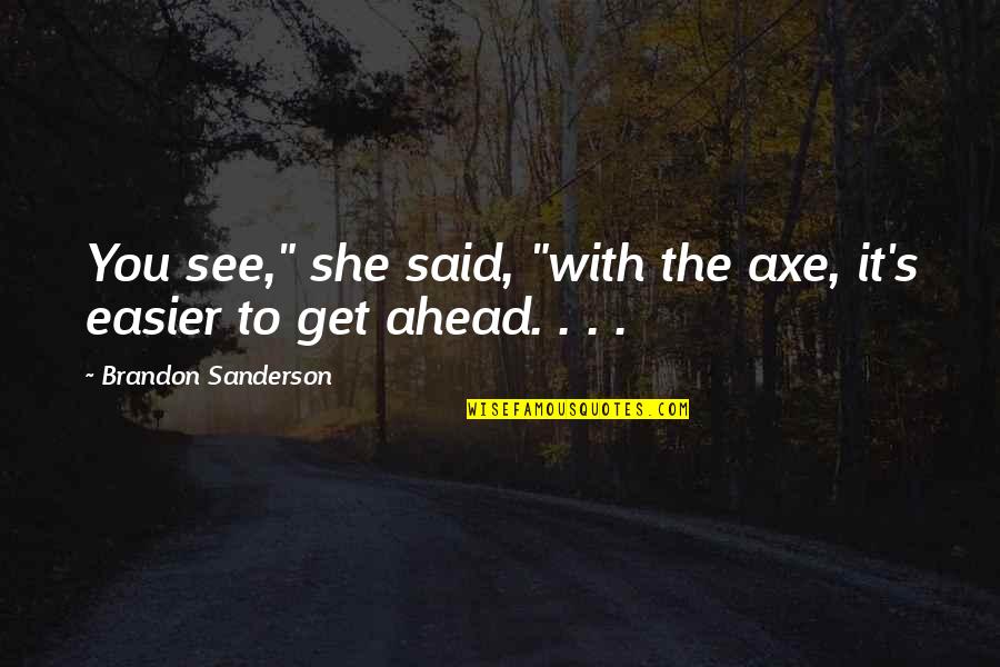 Sanderson's Quotes By Brandon Sanderson: You see," she said, "with the axe, it's