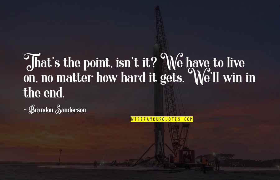 Sanderson's Quotes By Brandon Sanderson: That's the point, isn't it? We have to