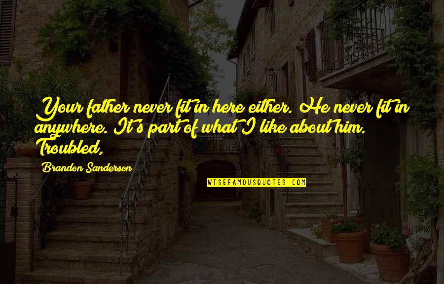 Sanderson's Quotes By Brandon Sanderson: Your father never fit in here either. He