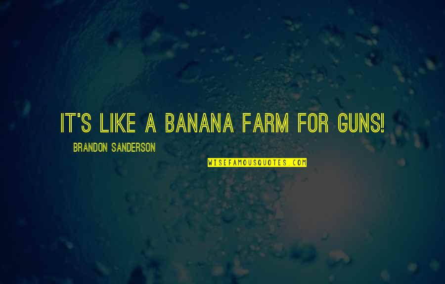Sanderson's Quotes By Brandon Sanderson: It's like a banana farm for guns!