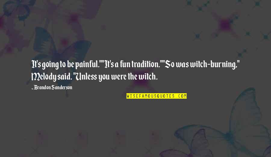 Sanderson's Quotes By Brandon Sanderson: It's going to be painful.""It's a fun tradition.""So