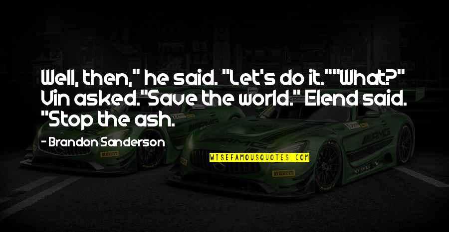 Sanderson's Quotes By Brandon Sanderson: Well, then," he said. "Let's do it.""What?" Vin