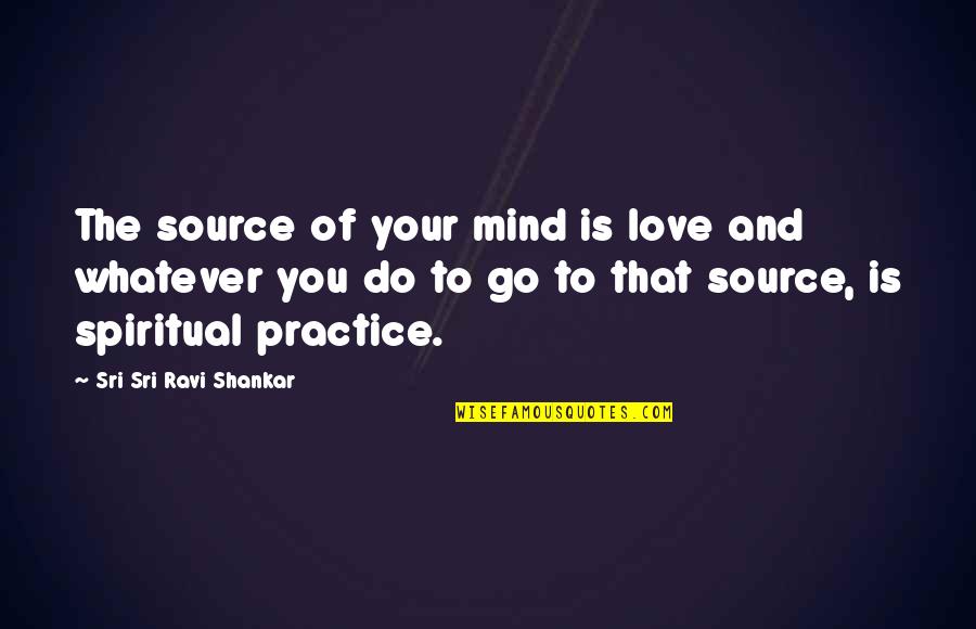Sandeston Quotes By Sri Sri Ravi Shankar: The source of your mind is love and