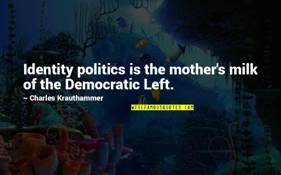 Sandevices Quotes By Charles Krauthammer: Identity politics is the mother's milk of the Sandevices Quotes By Charles Krauthammer: Identity politics is the mother's milk of the