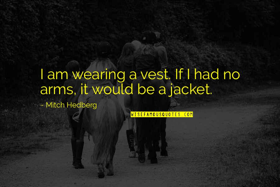Sandevices Quotes By Mitch Hedberg: I am wearing a vest. If I had Sandevices Quotes By Mitch Hedberg: I am wearing a vest. If I had