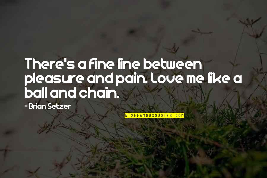 Sandgaard Foundation Quotes By Brian Setzer: There's a fine line between pleasure and pain.