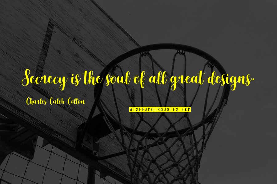 Sandgaard Foundation Quotes By Charles Caleb Colton: Secrecy is the soul of all great designs. Sandgaard Foundation Quotes By Charles Caleb Colton: Secrecy is the soul of all great designs.