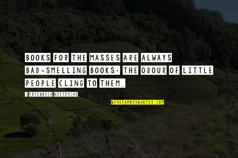 Sandgaard Foundation Quotes By Friedrich Nietzsche: Books for the masses are always bad-smelling books: Sandgaard Foundation Quotes By Friedrich Nietzsche: Books for the masses are always bad-smelling books: