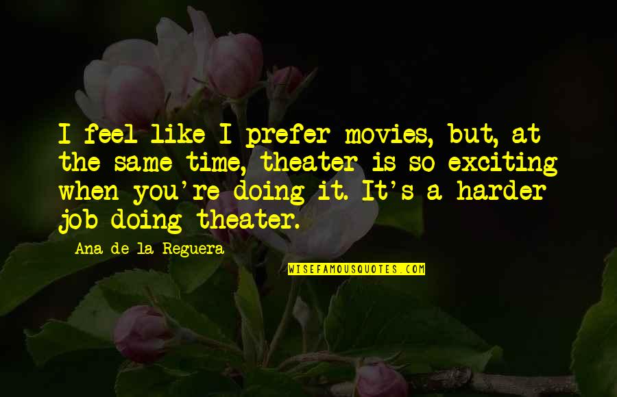 Sandglass Condominium Quotes By Ana De La Reguera: I feel like I prefer movies, but, at