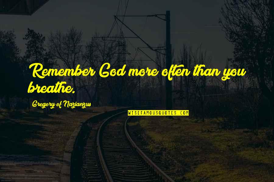 Sandgren Brett Quotes By Gregory Of Nazianzus: Remember God more often than you breathe.