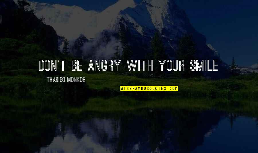 Sandgren Brett Quotes By Thabiso Monkoe: Don't be angry with your smile