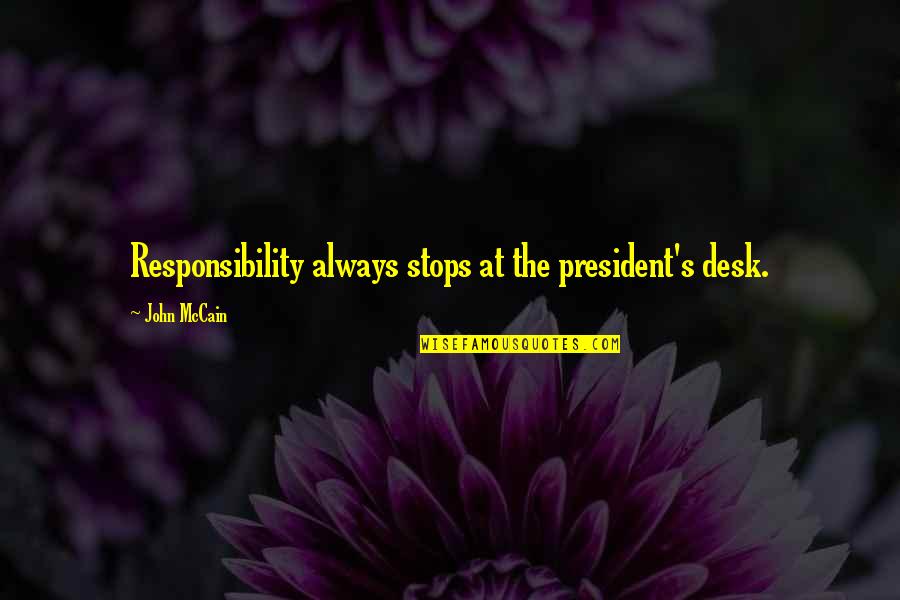 Sandher Fruit Quotes By John McCain: Responsibility always stops at the president's desk.