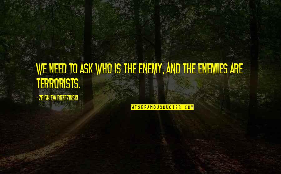 Sandher Last Name Quotes By Zbigniew Brzezinski: We need to ask who is the enemy, Sandher Last Name Quotes By Zbigniew Brzezinski: We need to ask who is the enemy,