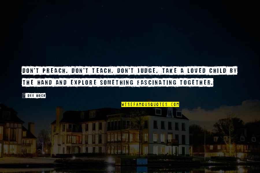 Sandhurst Group Quotes By Dee Hock: Don't preach. Don't teach. Don't judge. Take a Sandhurst Group Quotes By Dee Hock: Don't preach. Don't teach. Don't judge. Take a