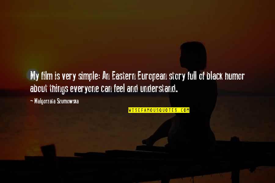 Sandhya Gokhale Quotes By Malgorzata Szumowska: My film is very simple: An Eastern European