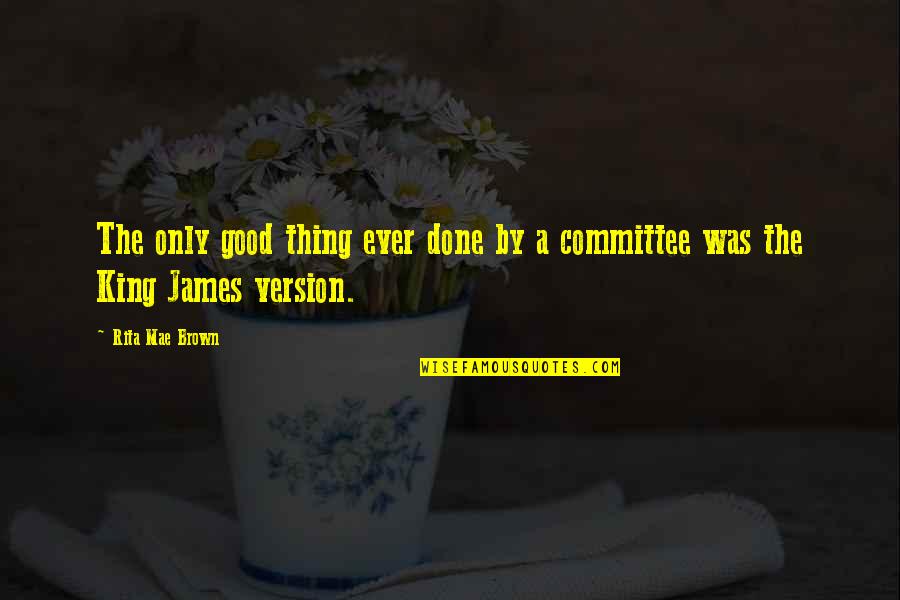 Sandhya Gokhale Quotes By Rita Mae Brown: The only good thing ever done by a