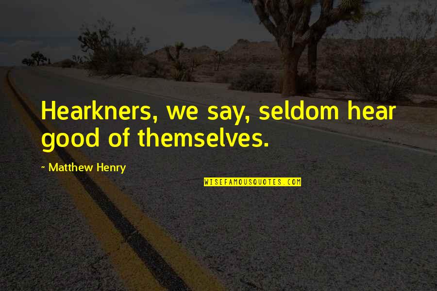 Sandhya Raju Quotes By Matthew Henry: Hearkners, we say, seldom hear good of themselves. Sandhya Raju Quotes By Matthew Henry: Hearkners, we say, seldom hear good of themselves.