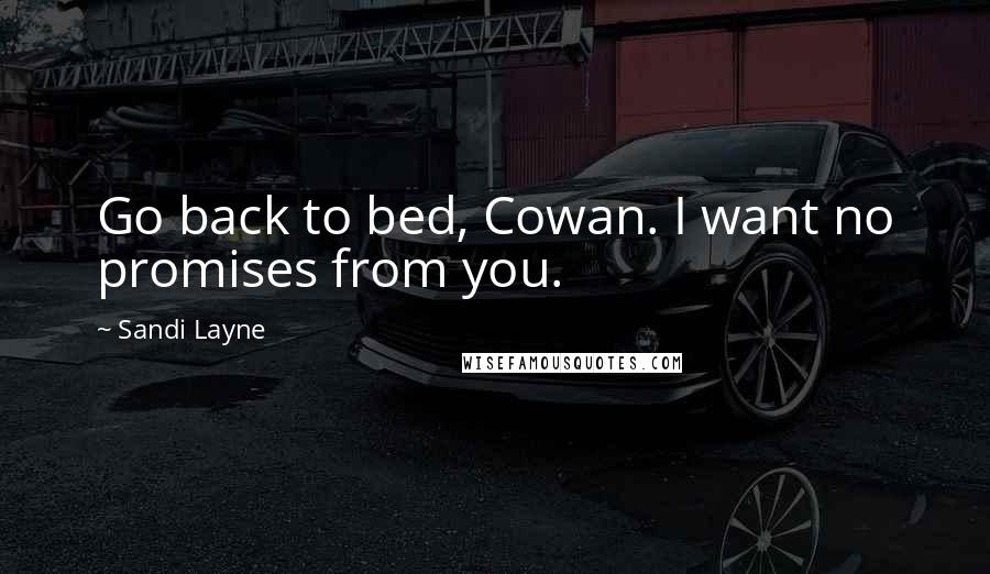 Sandi Layne quotes: Go back to bed, Cowan. I want no promises from you.