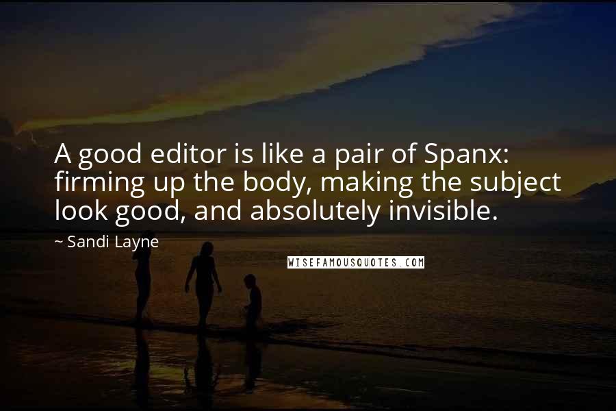 Sandi Layne quotes: A good editor is like a pair of Spanx: firming up the body, making the subject look good, and absolutely invisible.