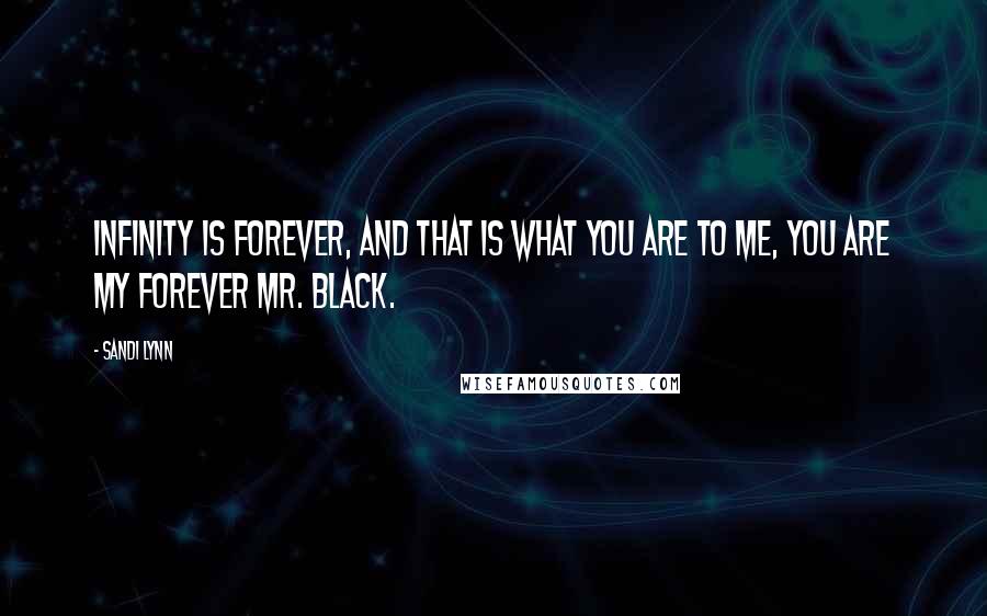 Sandi Lynn quotes: Infinity is forever, and that is what you are to me, you are my forever Mr. Black.