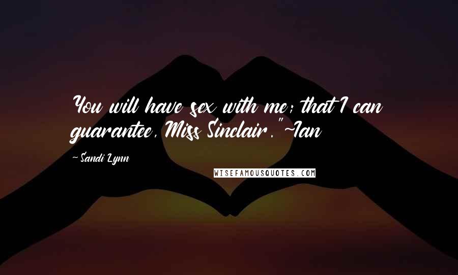 Sandi Lynn quotes: You will have sex with me; that I can guarantee, Miss Sinclair."~Ian