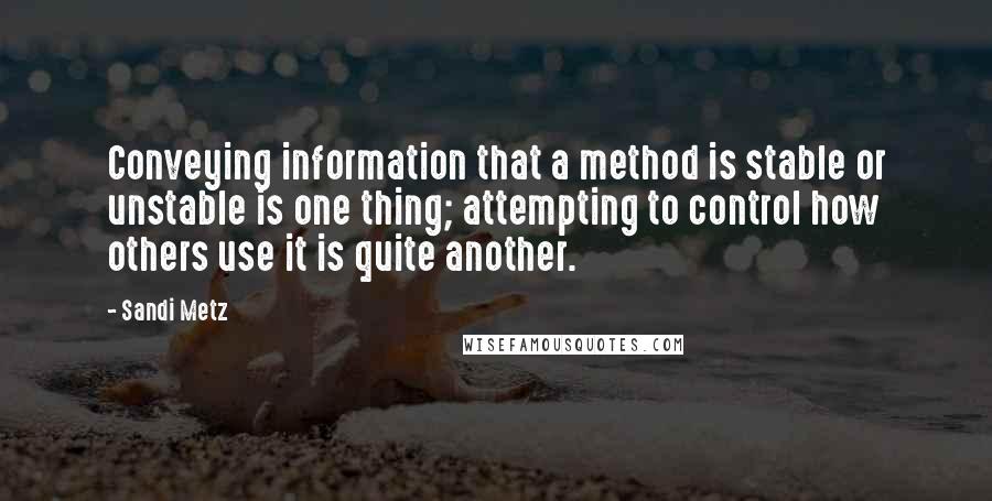 Sandi Metz quotes: Conveying information that a method is stable or unstable is one thing; attempting to control how others use it is quite another.