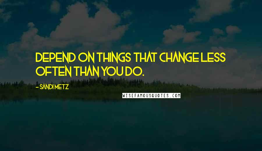 Sandi Metz quotes: depend on things that change less often than you do.