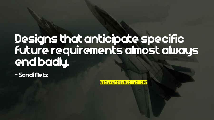 Sandi Quotes By Sandi Metz: Designs that anticipate specific future requirements almost always